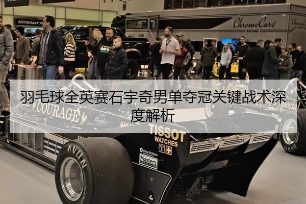 羽毛球全英赛石宇奇男单夺冠关键战术深度解析