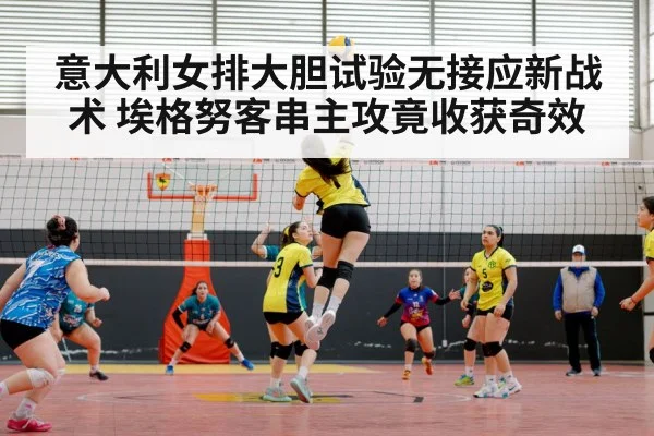 意大利女排大胆试验无接应新战术 埃格努客串主攻竟收获奇效