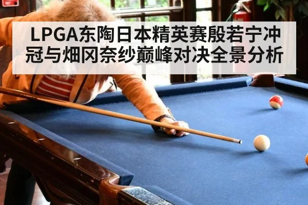LPGA东陶日本精英赛殷若宁冲冠与畑冈奈纱巅峰对决全景分析